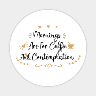 Mornings Are For Coffee And Contemplation - coffee lover gift ideas Magnet